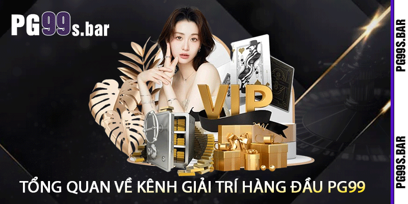 Tổng quan về kênh giải trí hàng đầu PG99