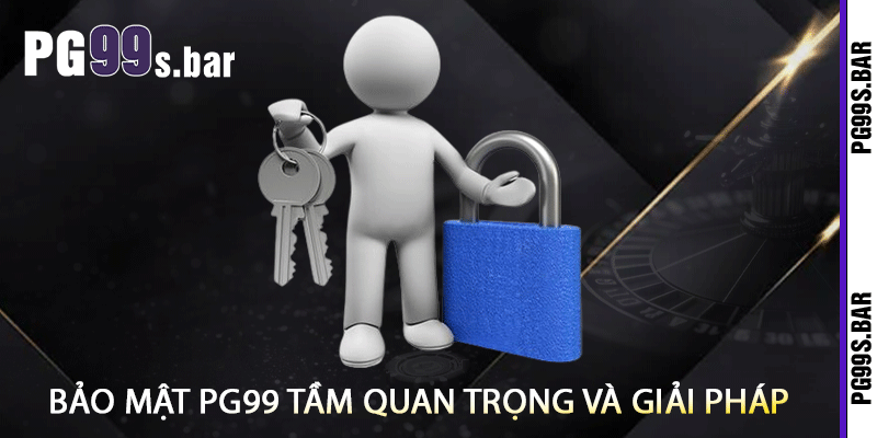 Bảo Mật PG99 Tầm Quan Trọng và Giải Pháp