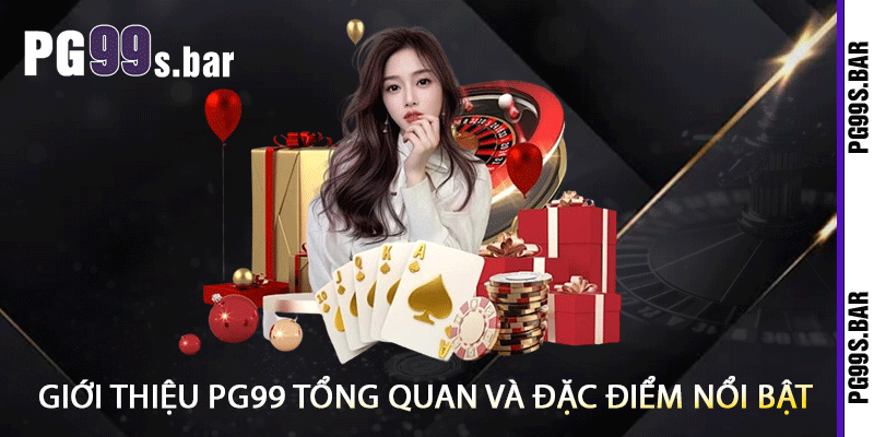 Giới thiệu PG99 Tổng Quan và Đặc Điểm Nổi Bật