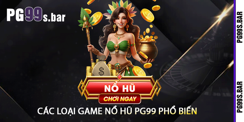 Loại game Nổ Hũ PG99 phổ biến