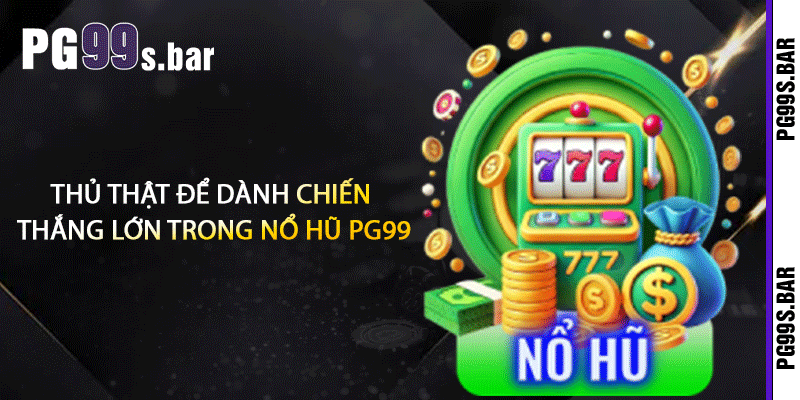 Thủ Thật Để Dành Chiến Thắng Lớn Trong Nổ Hũ PG99
