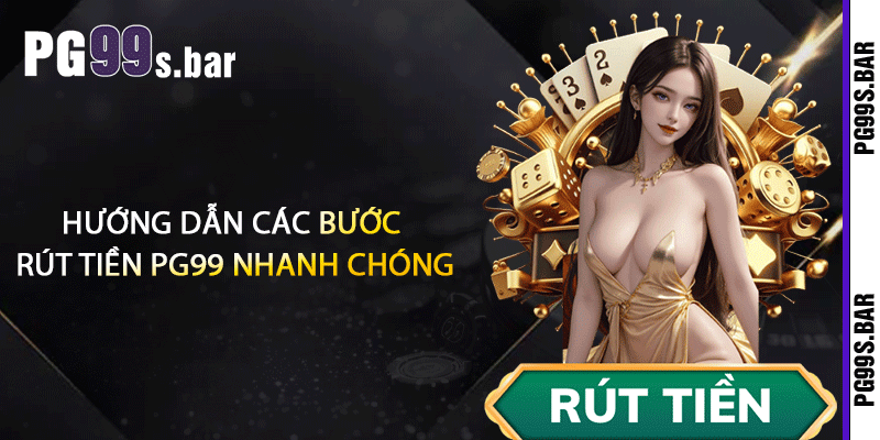 Hướng Dẫn Các Bước Rút Tiền PG99 Nhanh Chóng