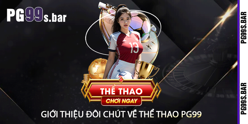 Giới Thiệu Đôi Chút Về Thể Thao PG99